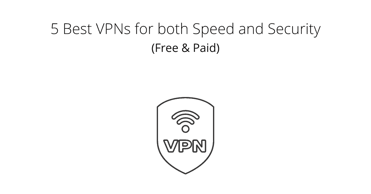 5 Best VPNs for both Speed and Security